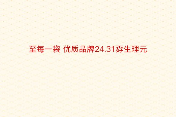 至每一袋 优质品牌24.31孬生理元